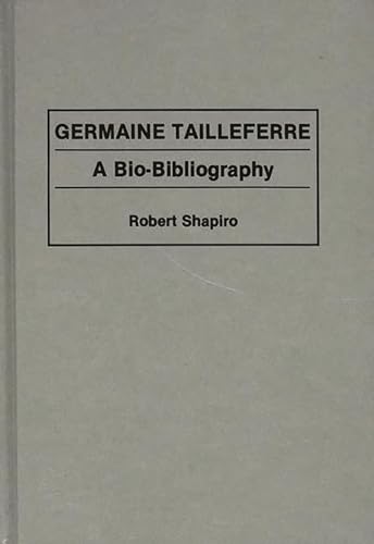 Germaine Tailleferre: A Bio-Bibliography (Bio-Bibliographies in Music) (9780313286421) by Shapiro, Robert