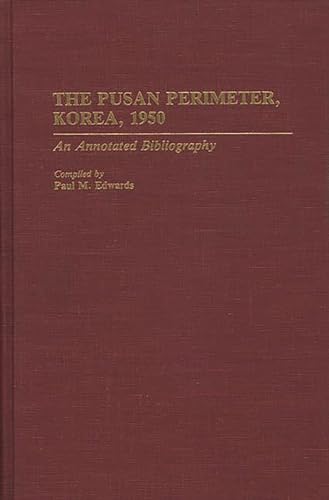 The Pusan Perimeter, Korea, 1950: An Annotated Bibliography (Bibliographies of Battles and Leaders) (9780313287404) by [???]