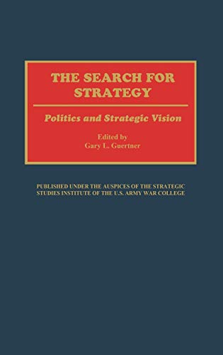 The Search for Strategy: Politics and Strategic Vision (Contributions in Military Studies)