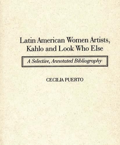 Beispielbild fr Latin American Women Artists, Kahlo and Look Who Else : A Selective, Annotated Bibliography zum Verkauf von Better World Books