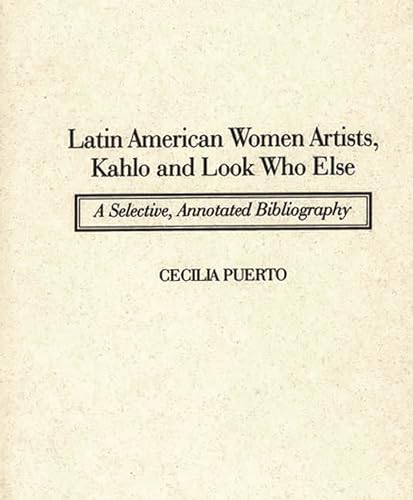 Imagen de archivo de Latin American Women Artists, Kahlo and Look Who Else : A Selective, Annotated Bibliography a la venta por Better World Books