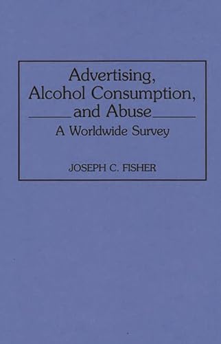 Stock image for Advertising, Alcohol Consumption and Abuse: A Worldwide Survey (Contributions to the Study of Mass Media and Communications, Number 41) for sale by PsychoBabel & Skoob Books