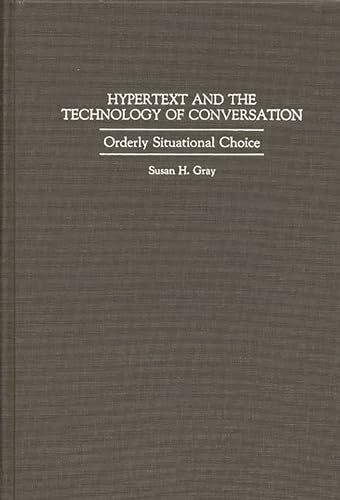 Hypertext and the Technology of Conversation: Orderly Situational Choice (New Directions in Information Management) (9780313289620) by Gray, Susan H