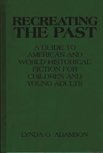 Recreating the Past : A Guide to American and World Historical Fiction for Children and Young Adults