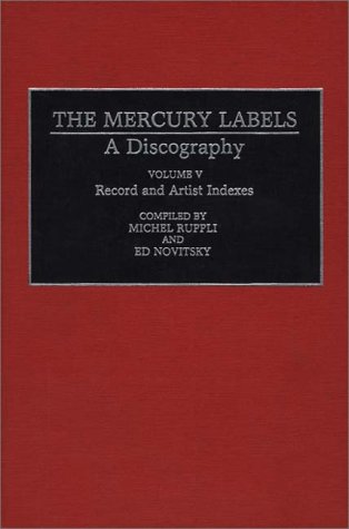 Stock image for The Mercury Labels: A Discography Volume V Record and Artist Indexes (Discographies: Association for Recorded Sound Collections Discographic Reference) for sale by Ebooksweb