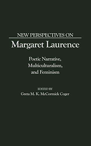 NEW PERSPECTIVES ON MARGARET LAURENCE : Poetic Narrative, Multiculturalism and Feminism