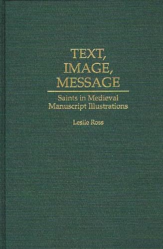 Text, Image, Message: Saints in Medieval Manuscript Illustrations (Contributions to the Study of ...