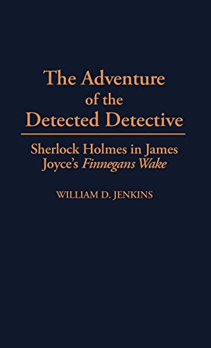 Imagen de archivo de The Adventure of the Detected Detective: Sherlock Holmes in James Joyce's Finnegans Wake (Contributions to the Study of World Literature) a la venta por Hay-on-Wye Booksellers