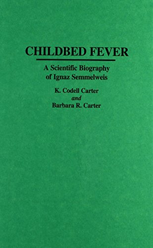 Childbed Fever: A Scientific Biography of Ignaz Semmelweis (Contributions in Medical Studies) (9780313291463) by Carter, K. Codell; Carter, Barbara R.