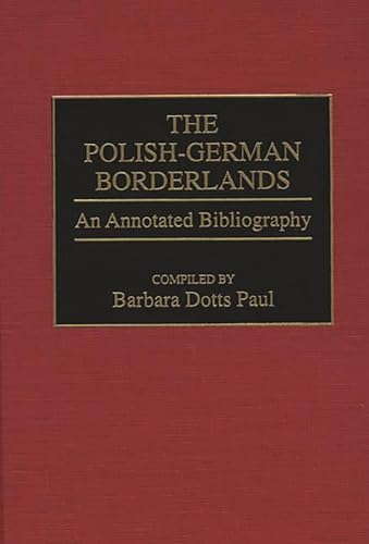 The Polish-German Borderlands: An Annotated Bibliography (Bibliographies and Indexes in World History) (9780313291623) by Paul, Barbara