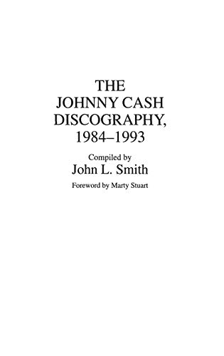 The Johnny Cash Discography, 1984-1993 (Discographies: Association for Recorded Sound Collections Discographic Reference) (9780313291678) by Smith, John L.