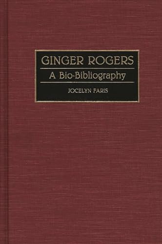 Ginger Rogers: A Bio-Bibliography (Bio-Bibliographies in the Performing Arts) - Faris, Jocelyn