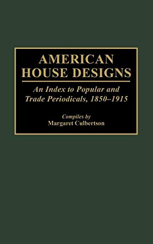 Imagen de archivo de American House Designs: An Index to Popular and Trade Periodicals, 1850-1915 a la venta por ThriftBooks-Dallas