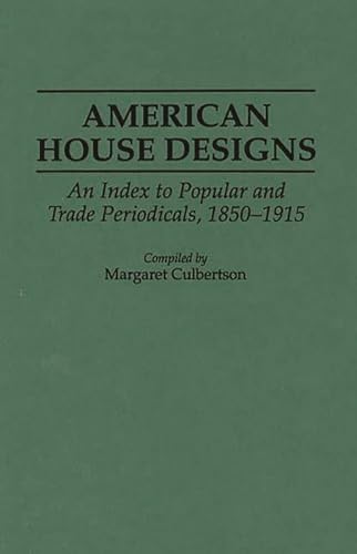 American House Designs: An Index to Popular and Trade Periodicals, 1850-1915.