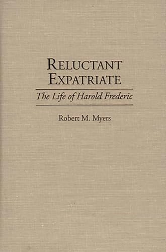 Reluctant Expatriate: The Life of Harold Frederic (Contributions to the Study of World Literature) (9780313292569) by Myers, Robert