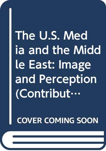 Imagen de archivo de The U.S. media and the Middle East : image and perception / edited by Yahya R. Kamalipour ; foreword by George Gerbner ; : alk. paper.-- Greenwood Press; 1995.-- (Contributions to the study of mass media and communications ; no. 46). a la venta por Yushodo Co., Ltd.