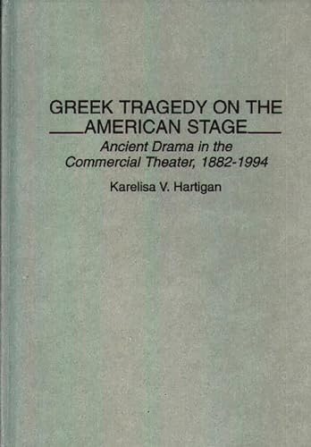 Imagen de archivo de Greek Tragedy on the American Stage: Ancient Drama in the Commercial Theater, 1882-1994 (Contributions in Drama and Theatre Studies) a la venta por The Book Spot