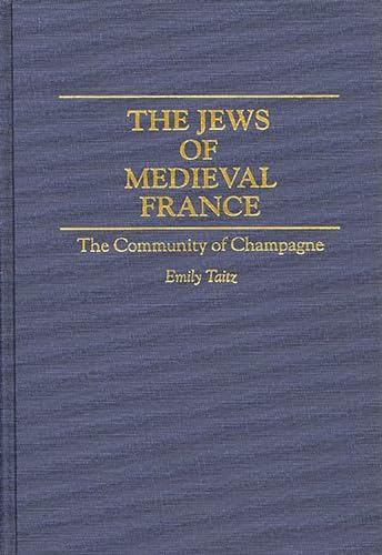 The Jews of Medieval France: The Community of Champagne (Contributions to the Study of World Hist...