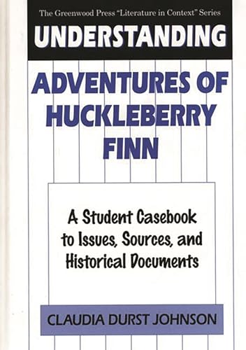Imagen de archivo de Understanding Adventures of Huckleberry Finn : A Student Casebook to Issues, Sources, and Historical Documents a la venta por Better World Books