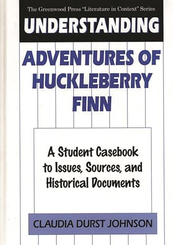 Stock image for Understanding Adventures of Huckleberry Finn : A Student Casebook to Issues, Sources, and Historical Documents for sale by Better World Books