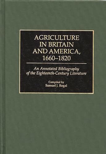 Imagen de archivo de Agriculture in Britain and America, 1660-1820: An Annotated Bibliography of the Eighteenth-Century Literature (Bibliographies and Indexes in World History) a la venta por G.J. Askins Bookseller