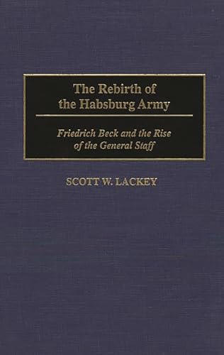 The Rebirth of the Habsburg Army: Friedrich Beck and the Rise of the General Staff (Contributions...