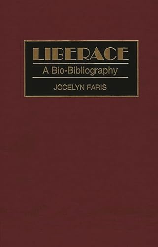 Liberace: A Bio-Bibliography (Bio-Bibliographies in the Performing Arts) - Faris, Jocelyn