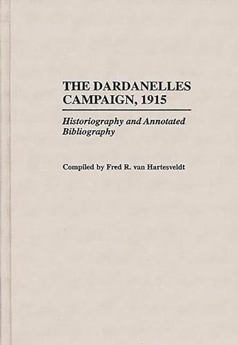 Stock image for The Dardanelles Campaign, 1915: Historiography and Annotated Bibliography (Bibliographies of Battles and Leaders) for sale by Phatpocket Limited