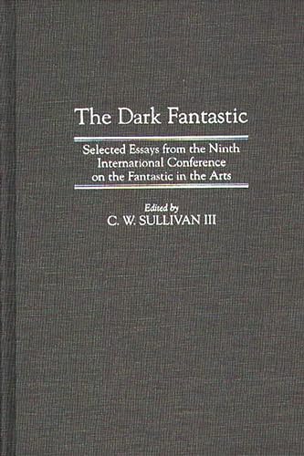 The Dark Fantastic: Selected Essays From The Ninth International Conference On The Fantastic In T...