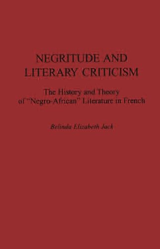 Stock image for Contributions in Afro-American & African Studies: Negritude and Literary Criticism: The History and Theory of 'Negro-African' Literature in French (Volume 178) for sale by Anybook.com