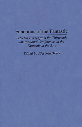 Stock image for Functions of the Fantastic: Selected Essays from the Thirteenth International Conference on the Fantastic in the Arts (Contributions to the Study of Science Fiction and Fantasy) for sale by HPB-Red