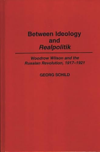 Stock image for Between Ideology and Realpolitik: Woodrow Wilson and the Russian Revolution, 1917-21 (Contributions to the Study of World History): Woodrow Wilson and the Russian Revolution, 1917-1921: 51 for sale by Orbiting Books