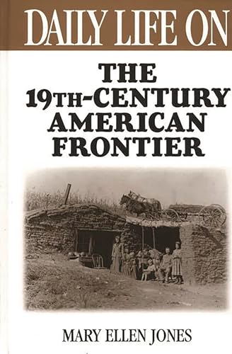 9780313296345: Daily Life on the Nineteenth Century American Frontier (The Greenwood Press Daily Life Through History Series)