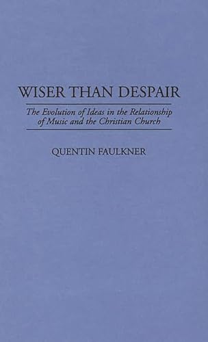 Beispielbild fr Wiser Than Despair: The Evolution of Ideas in the Relationship of Music and the Christian Church (Bibliographies and Indexes in World Literature) zum Verkauf von Project HOME Books