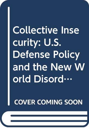Imagen de archivo de Collective Insecurity: U.S. Defense Policy and the New World Disorder (Contributions in Military Studies) a la venta por Sequitur Books