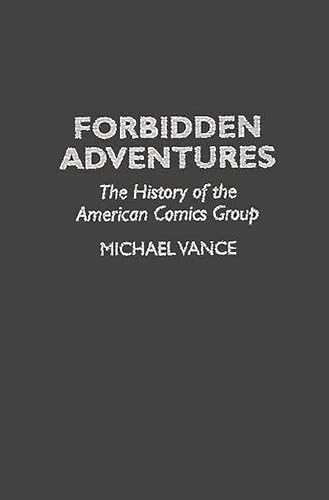 Forbidden Adventures: The History of the American Comics Group (Contributions to the Study of Popular Culture) (9780313296789) by Vance, Michael