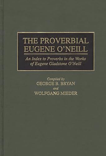 Beispielbild fr The Proverbial Eugene O'Neill. An Index to Proverbs in the Works of Eugene Gladstone O'Neill zum Verkauf von ERIC CHAIM KLINE, BOOKSELLER (ABAA ILAB)