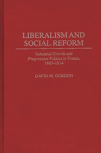 Liberalism and Social Reform: Industrial Growth and Progressiste Politics in France, 1880-1914