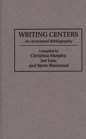 Writing Centers: An Annotated Bibliography (Bibliographies and Indexes in Education) (9780313298318) by Law, Joe; Murphy, Christina; Sherwood, Steve