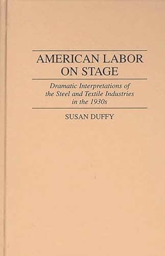 Beispielbild fr American Labor on Stage : Dramatic Interpretations of the Steel and Textile Industries in the 1930s zum Verkauf von Better World Books