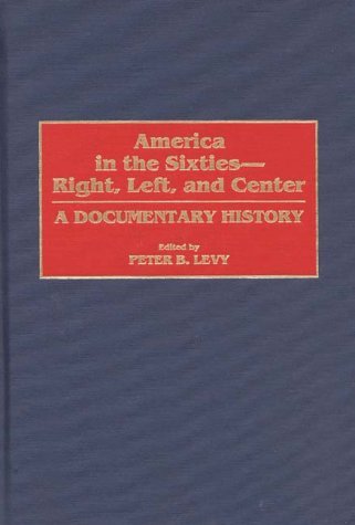 9780313299360: America in the Sixties--Right, Left, and Center: A Documentary History