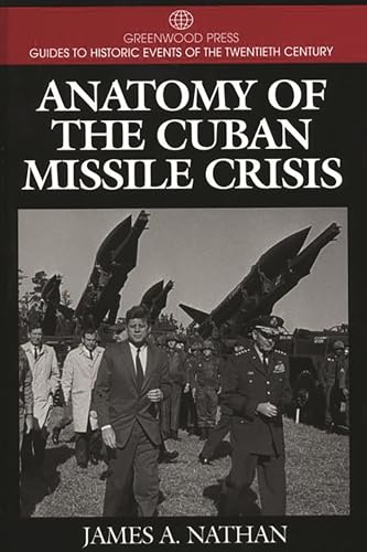 Anatomy of the Cuban Missile Crisis: (Greenwood Press Guides to Historic Events of the Twentieth Century) (9780313299735) by Nathan, James A.