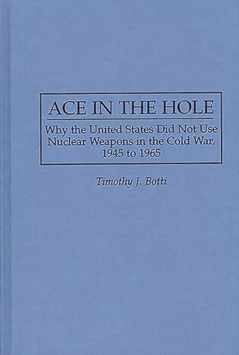 Beispielbild fr Ace in the Hole: Why the United States Did Not Use Nuclear Weapons in the Cold War, 1945 to 1965: 165 (Contributions in Military Studies) zum Verkauf von Paul Hanson T/A Brecon Books