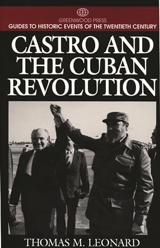Castro and the Cuban Revolution: (Greenwood Press Guides to Historic Events of the Twentieth Century) (9780313299797) by Leonard, Thomas M.