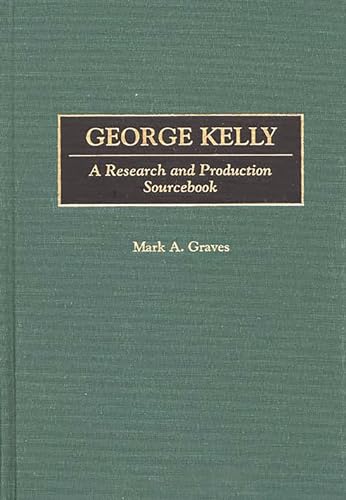 Stock image for George Kelly : A Research and Production Sourcebook (16) (Modern Dramatists Research and Production Sourcebks., No. 16) for sale by G3 Books