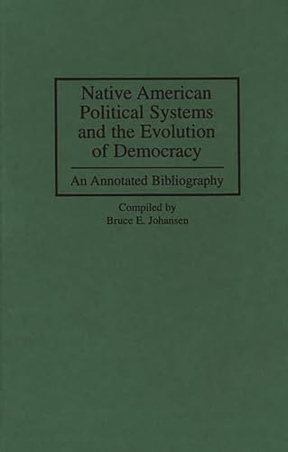 Beispielbild fr Native American Political Systems and the Evolution of Democracy: An Annotated Bibliography zum Verkauf von Ria Christie Collections