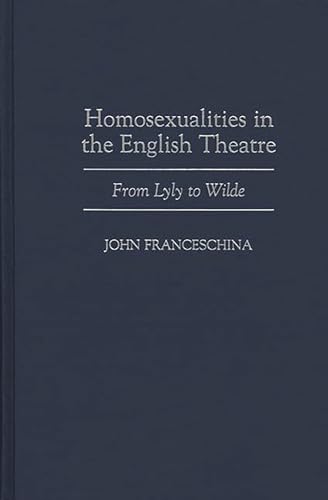 Imagen de archivo de Homosexualities in the English Theatre: From Lyly to Wilde (Contributions in Drama & Theatre Studies) a la venta por Blindpig Books