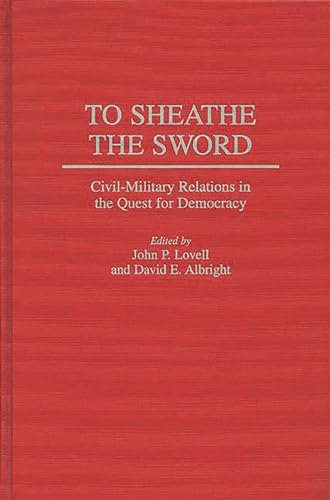 Imagen de archivo de To Sheathe the Sword: Civil-Military Relations in the Quest for Democracy (Contributions in Political Science) a la venta por Sequitur Books