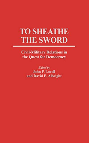 Stock image for To Sheathe the Sword: Civil-Military Relations in the Quest for Democracy for sale by Revaluation Books