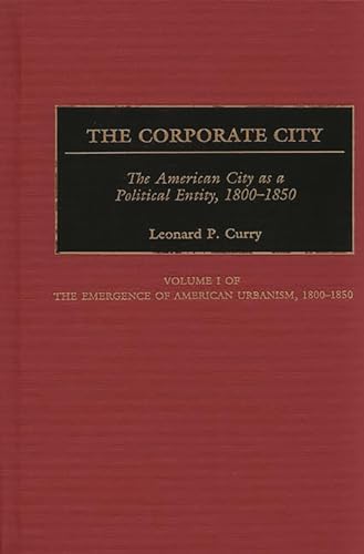 Beispielbild fr The Corporate City : The American City As a Political Entity, 1800-1850 zum Verkauf von Better World Books